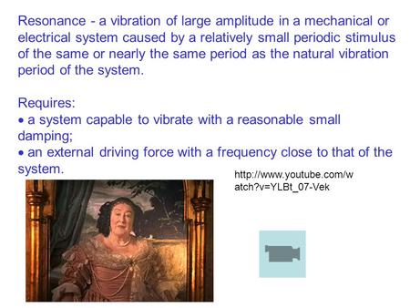 Resonance - a vibration of large amplitude in a mechanical or electrical system caused by a relatively small periodic stimulus of the same or nearly the.