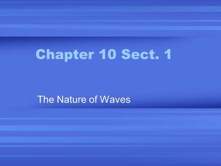 Chapter 10 Sect. 1 The Nature of Waves. Wave—a repeating disturbance or movement that transfers energy through matter or space Ex: ocean waves (resulting.