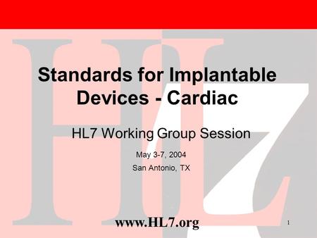 Www.HL7.org 1 HL7 Working Group Session May 3-7, 2004 San Antonio, TX Standards for Implantable Devices - Cardiac.