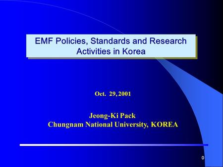 0 EMF Policies, Standards and Research Activities in Korea Oct. 29, 2001 Jeong-Ki Pack Chungnam National University, KOREA.