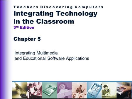 T e a c h e r s D i s c o v e r i n g C o m p u t e r s Integrating Technology in the Classroom 3 rd Edition Chapter 5 Integrating Multimedia and Educational.