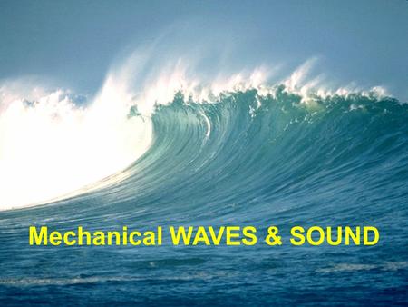 Module 7 Waves/Sound Mechanical WAVES & SOUND.