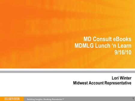 1 MD Consult eBooks MDMLG Lunch ‘n Learn 9/16/10 Lori Winter Midwest Account Representative 1.