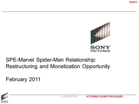 DRAFT ATTORNEY-CLIENT PRIVILEGEDCONFIDENTIAL SPE-Marvel Spider-Man Relationship: Restructuring and Monetization Opportunity February 2011.