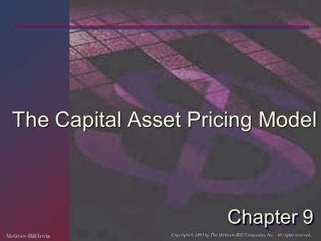 McGraw-Hill/Irwin Copyright © 2005 by The McGraw-Hill Companies, Inc. All rights reserved. Chapter 9 The Capital Asset Pricing Model.
