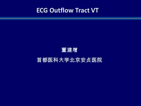 董建增 首都医科大学北京安贞医院 ECG Outflow Tract VT. 内容 Ventricular outflow tract VT  right ventricular outflow tract septal （ anterior ， mid ， posterial ） free wall.