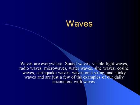 Waves Waves are everywhere. Sound waves, visible light waves, radio waves, microwaves, water waves, sine waves, cosine waves, earthquake waves, waves on.