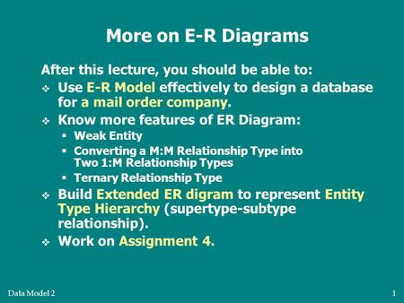 More on E-R Diagrams After this lecture, you should be able to: