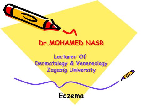 Dr.MOHAMED NASR Lecturer Of Dermatology & Venereology Zagazig University Eczema.