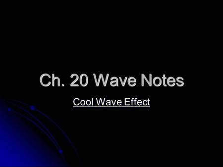 Ch. 20 Wave Notes Cool Wave Effect Cool Wave Effect.