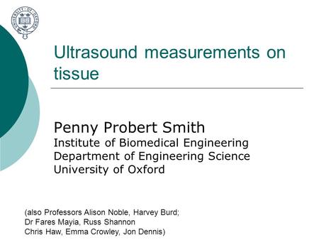 Ultrasound measurements on tissue Penny Probert Smith Institute of Biomedical Engineering Department of Engineering Science University of Oxford (also.