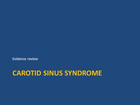 CAROTID SINUS SYNDROME Evidence review. Introduction The hypersensitive carotid sinus syndrome (CSS) is defined as syncope or presyncope resulting from.