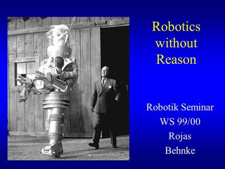 Robotics without Reason Robotik Seminar WS 99/00 Rojas Behnke.