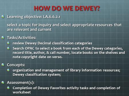 HOW DO WE DEWEY? Learning objective: LA.6.6.2.1 select a topic for inquiry and select appropriate resources that are relevant and current Tasks/Activities: