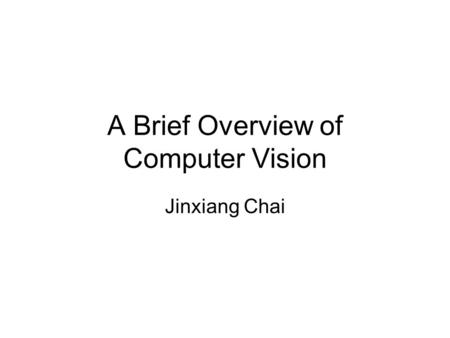 A Brief Overview of Computer Vision Jinxiang Chai.