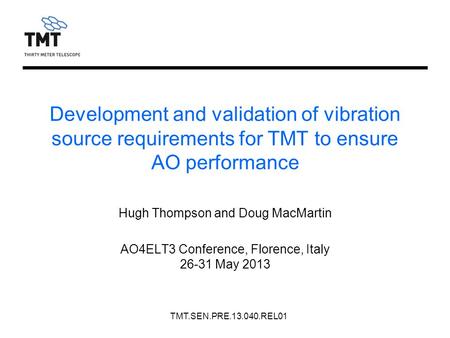 TMT.SEN.PRE.13.040.REL01 Development and validation of vibration source requirements for TMT to ensure AO performance Hugh Thompson and Doug MacMartin.