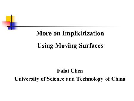 Falai Chen University of Science and Technology of China More on Implicitization Using Moving Surfaces.