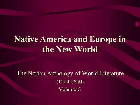 Native America and Europe in the New World The Norton Anthology of World Literature (1500-1650) Volume C.