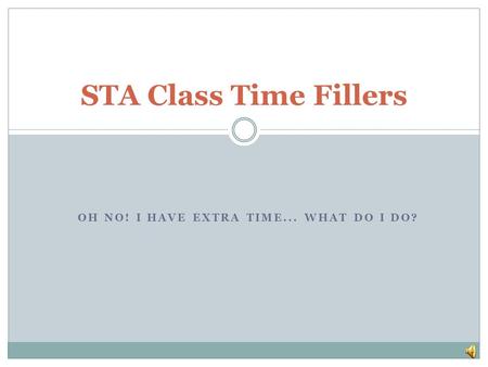 OH NO! I HAVE EXTRA TIME... WHAT DO I DO? STA Class Time Fillers.