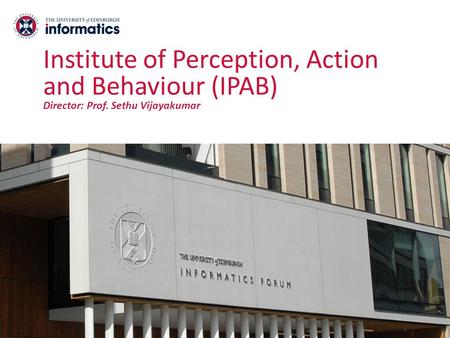 Www.inf.ed.ac.uk Institute of Perception, Action and Behaviour (IPAB) Director: Prof. Sethu Vijayakumar.