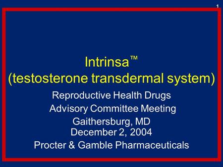 11 Intrinsa ™ (testosterone transdermal system) Reproductive Health Drugs Advisory Committee Meeting Gaithersburg, MD December 2, 2004 Procter & Gamble.