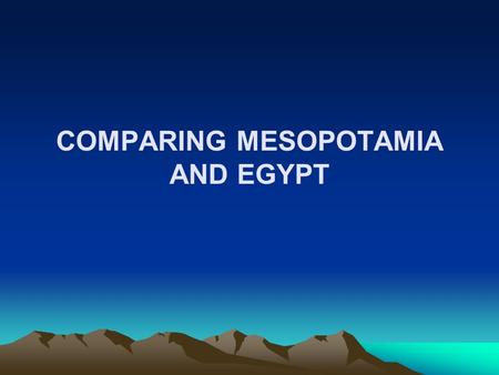 COMPARING MESOPOTAMIA AND EGYPT