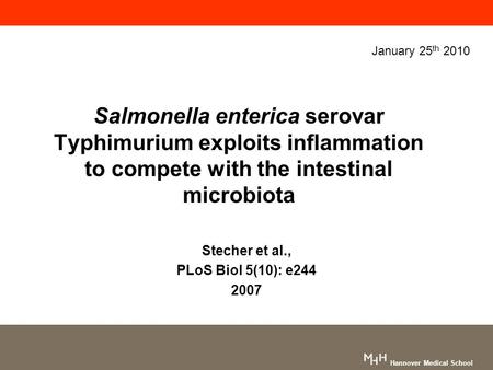Hannover Medical School January 25 th 2010 Salmonella enterica serovar Typhimurium exploits inflammation to compete with the intestinal microbiota Stecher.