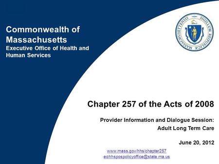 Commonwealth of Massachusetts Executive Office of Health and Human Services Chapter 257 of the Acts of 2008 Provider Information and Dialogue Session: