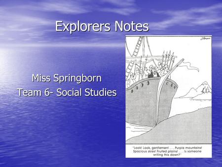 Explorers Notes Miss Springborn Team 6- Social Studies.