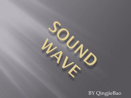 BY QingjieBao.  A sound wave is the pattern of disturbance caused by the movement of energy traveling through a medium (such as air, water, or any other.