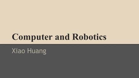 Computer and Robotics Xiao Huang.