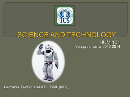 HUM 101 Spring semester 2013-2014 Lecturer: Faruk Berat AKCESME (MSc)
