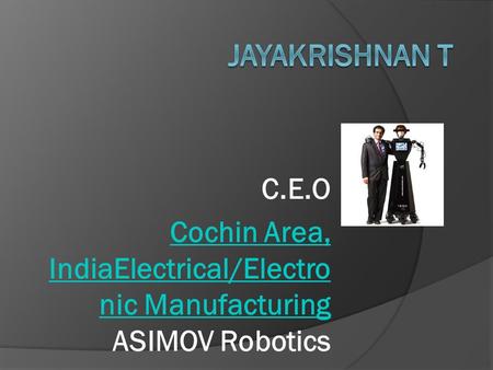C.E.O Cochin Area, IndiaElectrical/Electro nic Manufacturing Cochin Area, IndiaElectrical/Electro nic Manufacturing ASIMOV Robotics.