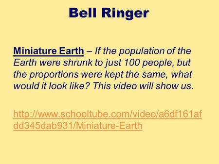 Bell Ringer Miniature Earth – If the population of the Earth were shrunk to just 100 people, but the proportions were kept the same, what would it look.
