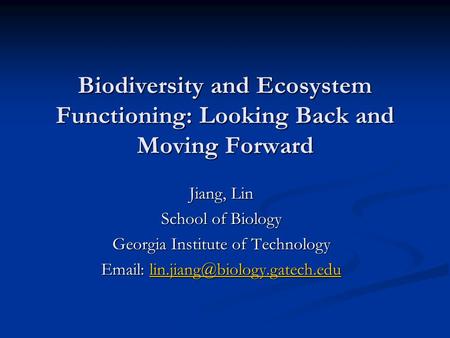 Biodiversity and Ecosystem Functioning: Looking Back and Moving Forward Jiang, Lin School of Biology Georgia Institute of Technology