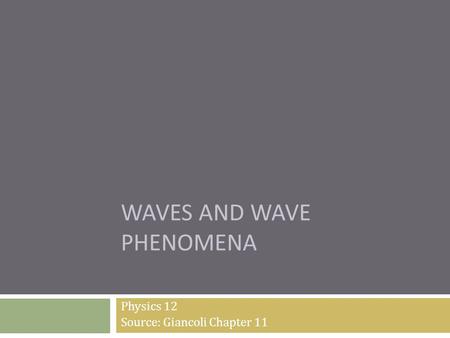 WAVES AND WAVE PHENOMENA Physics 12 Source: Giancoli Chapter 11.