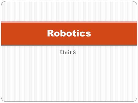 Unit 8 Robotics. Terms/Definitions Garbage In-Garbage Out—This term refers to the fact that computers will process nonsensical, faulty, or incomplete.
