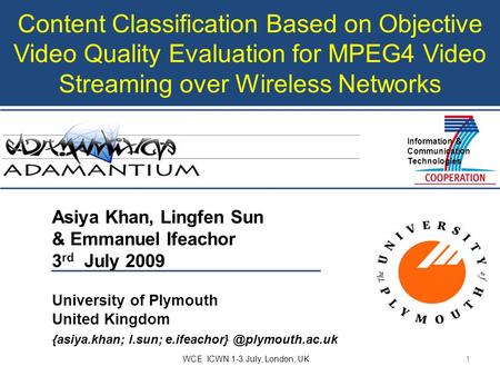 Content Classification Based on Objective Video Quality Evaluation for MPEG4 Video Streaming over Wireless Networks Asiya Khan, Lingfen Sun & Emmanuel.
