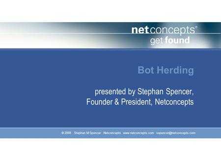 © 2008 Stephan M Spencer Netconcepts  Bot Herding presented by Stephan Spencer, Founder & President, Netconcepts.