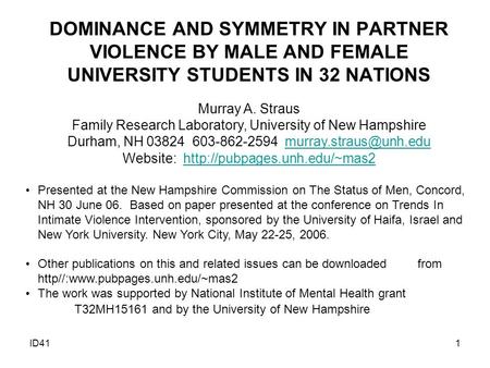 ID411 DOMINANCE AND SYMMETRY IN PARTNER VIOLENCE BY MALE AND FEMALE UNIVERSITY STUDENTS IN 32 NATIONS Murray A. Straus Family Research Laboratory, University.