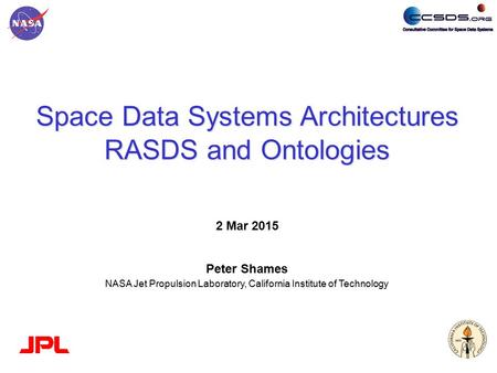 Space Data Systems Architectures RASDS and Ontologies 2 Mar 2015 Peter Shames NASA Jet Propulsion Laboratory, California Institute of Technology.