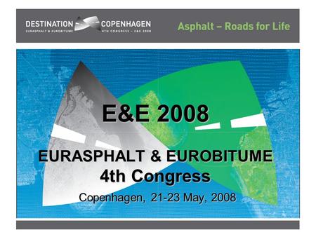 E&E 2008 EURASPHALT & EUROBITUME 4th Congress Copenhagen, 21-23 May, 2008.