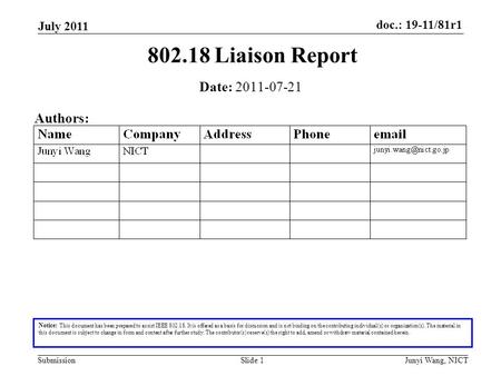 Doc.: 19-11/81r1 Submission July 2011 Junyi Wang, NICTSlide 1 802.18 Liaison Report Notice: This document has been prepared to assist IEEE 802.18. It is.