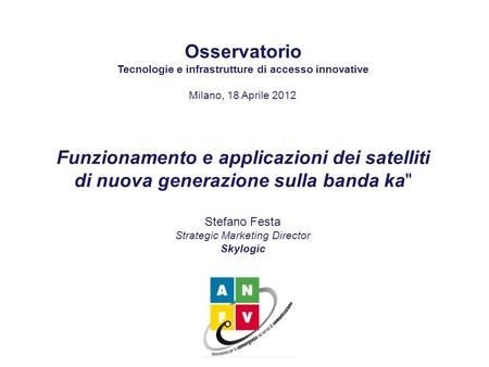 Osservatorio Tecnologie e infrastrutture di accesso innovative Milano, 18 Aprile 2012 Funzionamento e applicazioni dei satelliti di nuova generazione sulla.