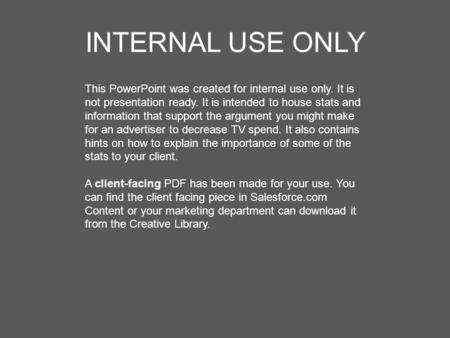 INTERNAL USE ONLY This PowerPoint was created for internal use only. It is not presentation ready. It is intended to house stats and information that support.