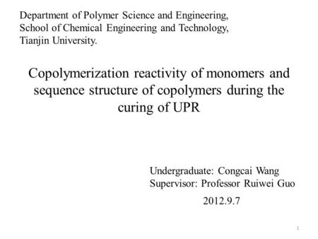 Copolymerization reactivity of monomers and sequence structure of copolymers during the curing of UPR Undergraduate: Congcai Wang Supervisor: Professor.