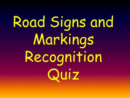 Road Signs and Markings Recognition Quiz Each sign will appear for about two seconds…
