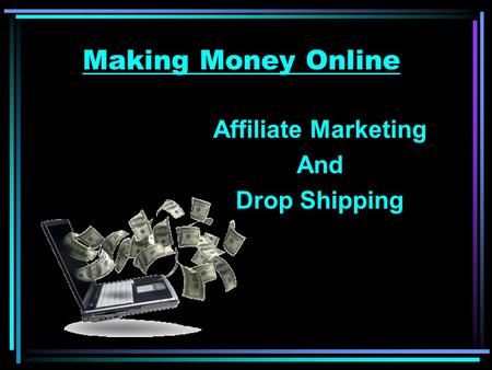 Making Money Online Affiliate Marketing And Drop Shipping.