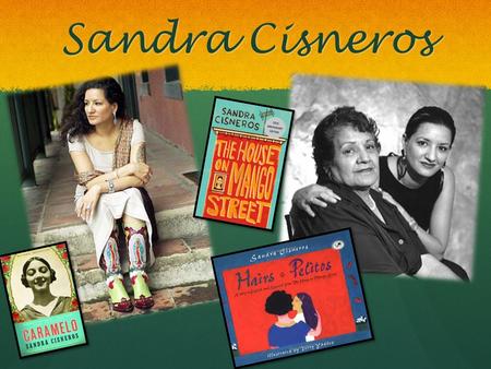 Sandra Cisneros. Many of Sandra’s inspirations come from her early life experiences. She grew up in a family of 6 brothers, and she was the only girl.