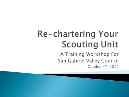 A Training Workshop For San Gabriel Valley Council October 4 th, 2014.